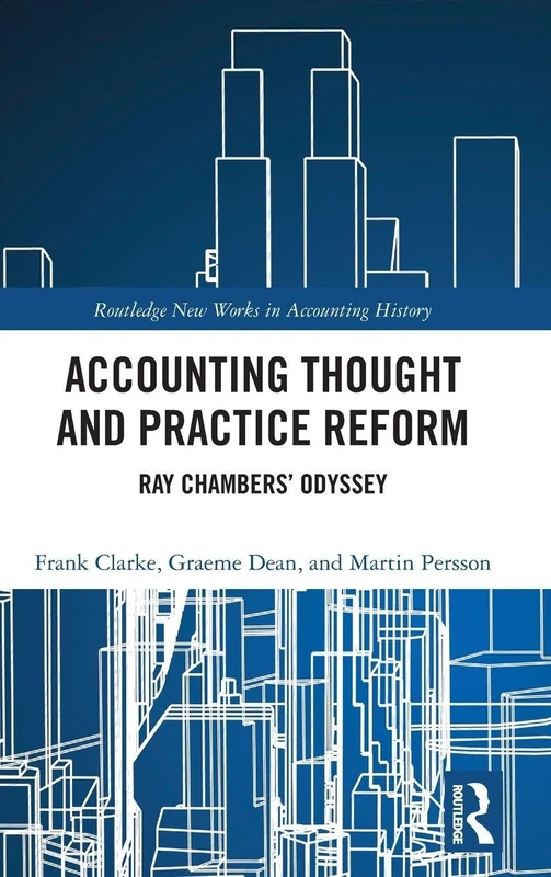 Accounting Thought and Practice Reform: Ray Chambers’ Odyssey (Routledge New Works in Accounting History)