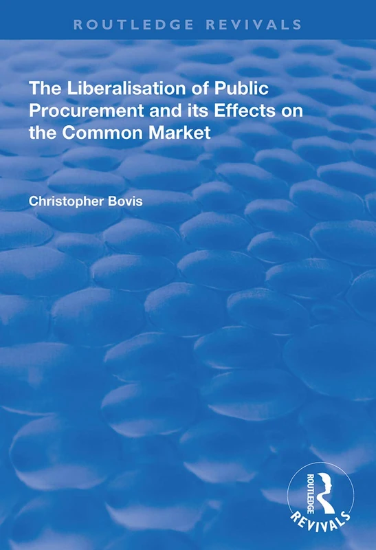 The Liberalisation of Public Procurement and its Effects on the Common Market (Routledge Revivals)