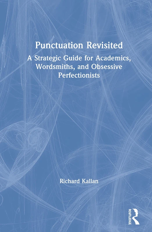 Punctuation Revisited: A Strategic Guide for Academics, Wordsmiths, and Obsessive Perfectionists