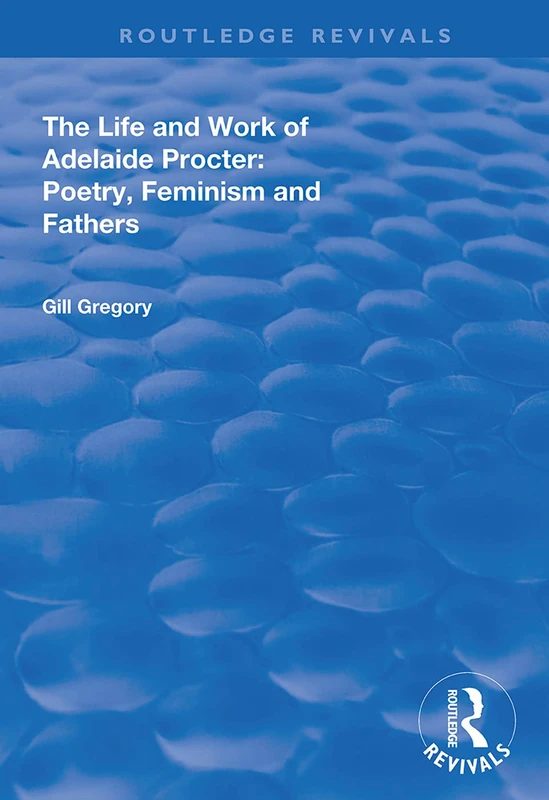 The Life and Work of Adelaide Procter: Poetry, Feminism and Fathers (Routledge Revivals) - Image 1