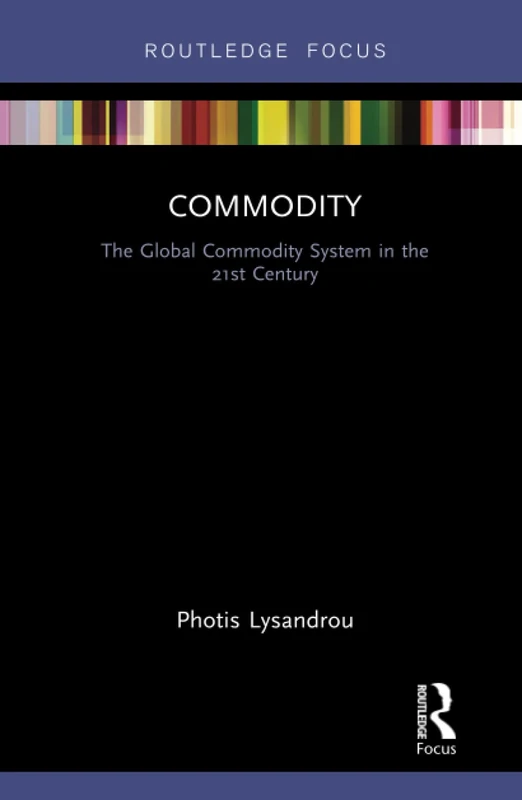 Commodity: The Global Commodity System in the 21st Century (Routledge Frontiers of Political Economy)