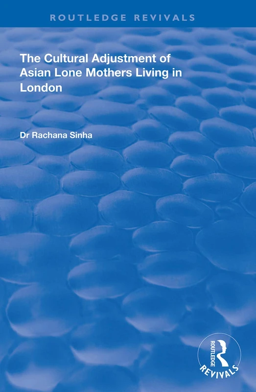 The Cultural Adjustment of Asian Lone Mothers Living in London (Routledge Revivals)
