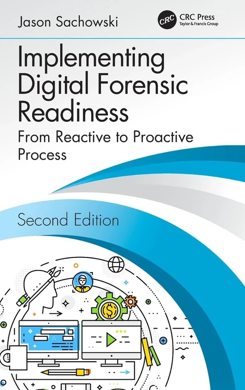 Implementing Digital Forensic Readiness: From Reactive to Proactive Process, Second Edition