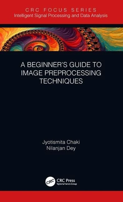 A Beginner’s Guide to Image Preprocessing Techniques (Intelligent Signal Processing and Data Analysis)