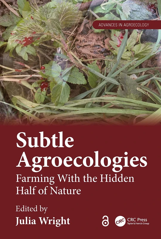 Subtle Agroecologies: Farming With the Hidden Half of Nature (Advances in Agroecology)
