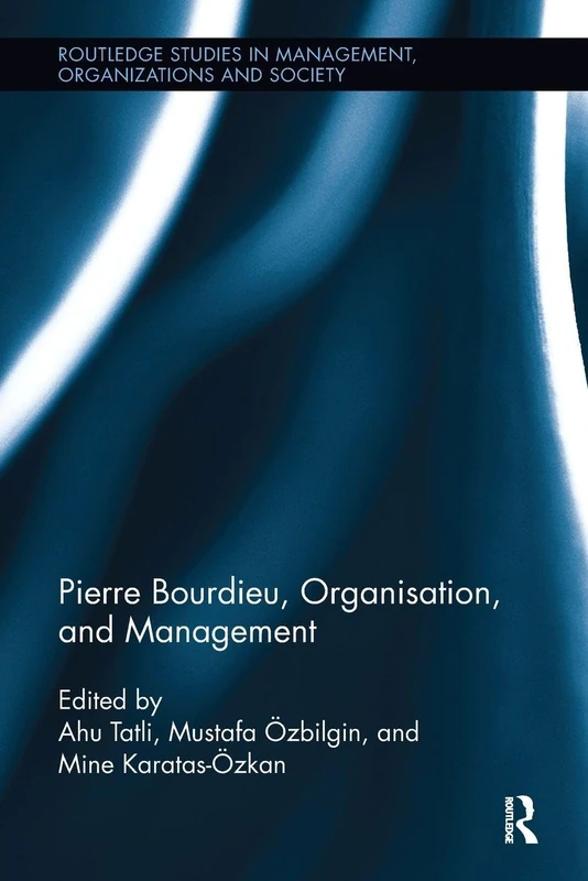 Pierre Bourdieu, Organisation, and Management (Routledge Studies in Management, Organizations and Society)