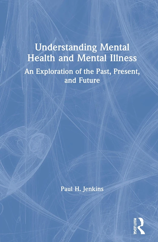Understanding Mental Health and Mental Illness: An Exploration of the Past, Present, and Future
