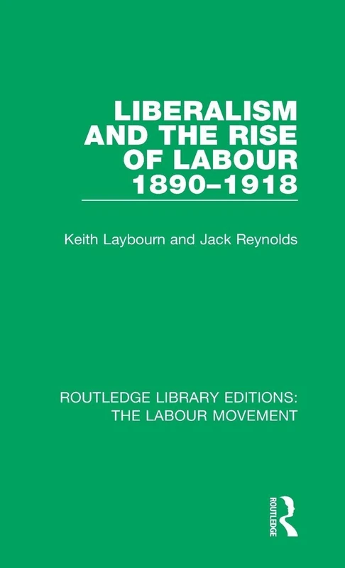 Liberalism and the Rise of Labour 1890-1918: 24 (Routledge Library Editions: The Labour Movement)