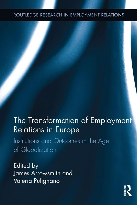 The Transformation of Employment Relations in Europe: Institutions and Outcomes in the Age of Globalization (Routledge Research in Employment Relations)