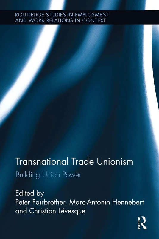 Transnational Trade Unionism: Building Union Power (Routledge Studies in Employment and Work Relations in Context)
