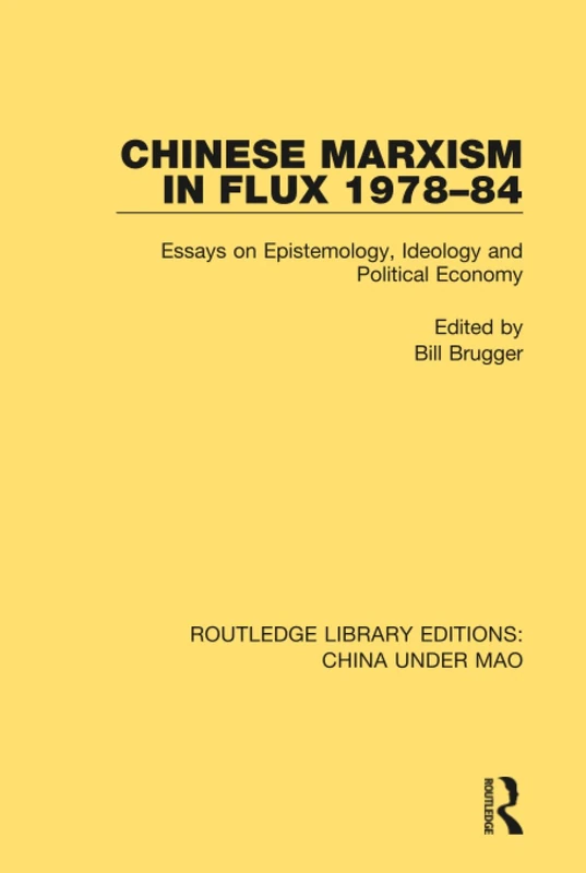Chinese Marxism in Flux 1978-84: Essays on Epistemology, Ideology and Political Economy: 6 (Routledge Library Editions: China Under Mao)