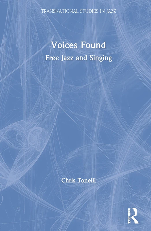 Voices Found: Free Jazz and Singing (Transnational Studies in Jazz)