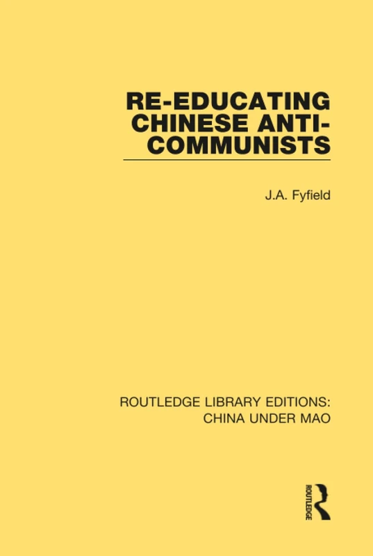 Re-Educating Chinese Anti-Communists: 10 (Routledge Library Editions: China Under Mao)