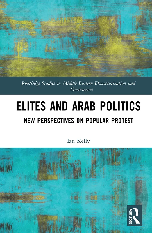 Routledge Elites and Arab Politics - Popular Protest Book