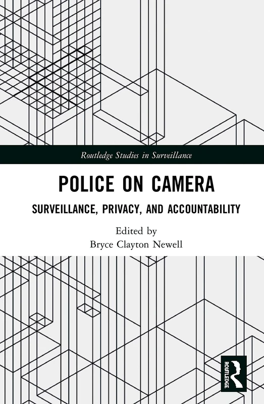 Police on Camera: Surveillance, Privacy, and Accountability (Routledge Studies in Surveillance)