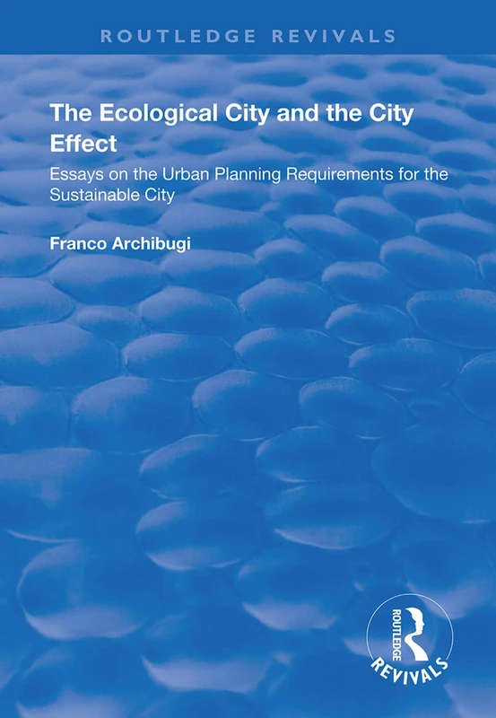 The Ecological City and the City Effect: Essays on the Urban Planning Requirements for the Sustainable City (Routledge Revivals)