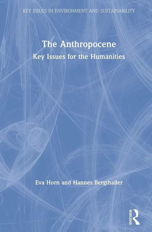 The Anthropocene: Key Issues for the Humanities (Key Issues in Environment and Sustainability)