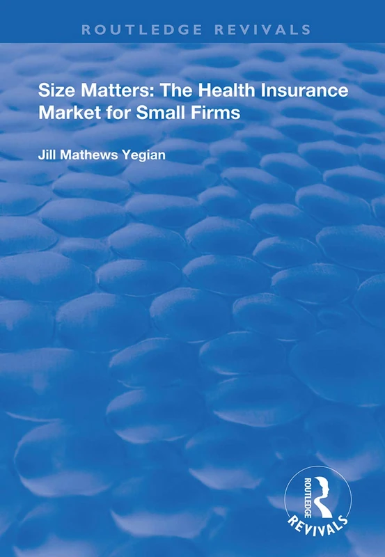 Size Matters: The Health Insurance Market for Small Firms (Routledge Revivals)