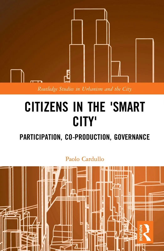 Citizens in the 'Smart City': Participation, Co-production, Governance (Routledge Studies in Urbanism and the City)