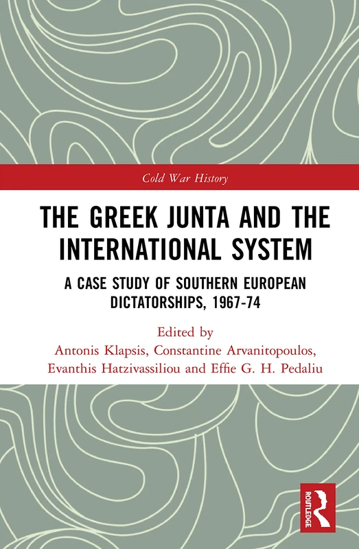 The Greek Junta and the International System: A Case Study of Southern European Dictatorships, 1967-74 (Cold War History)