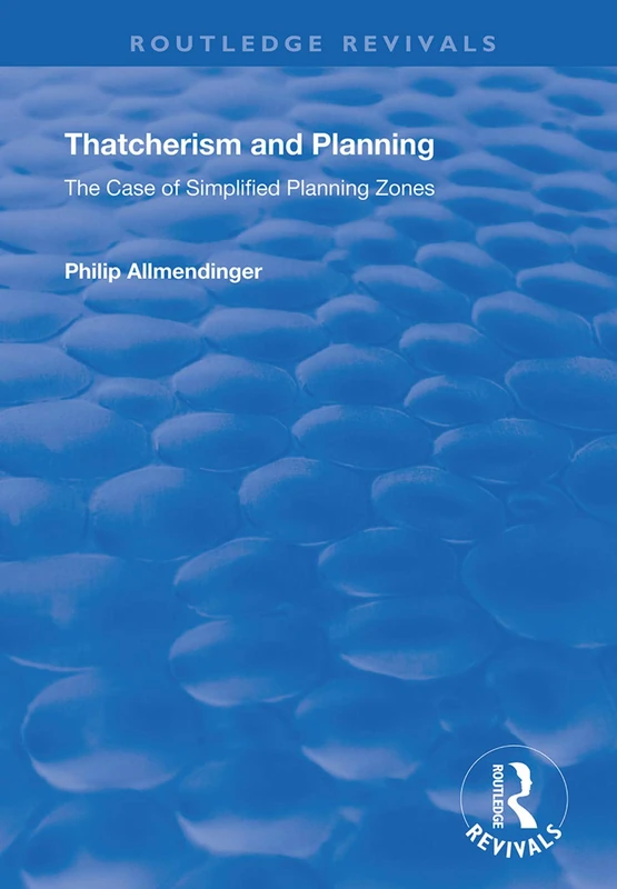 Thatcherism and Planning: The Case of Simplified Planning Zones (Routledge Revivals)