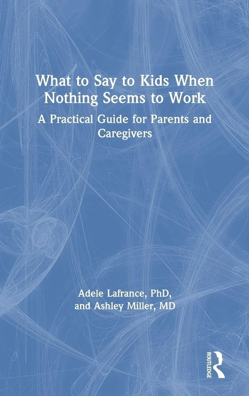 What to Say to Kids When Nothing Seems to Work: A Practical Guide for Parents and Caregivers