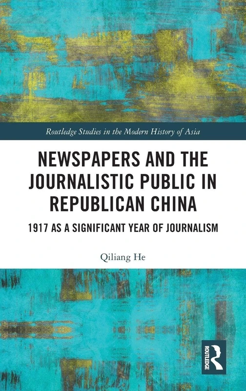 Newspapers and the Journalistic Public in Republican China: 1917 as a Significant Year of Journalism (Routledge Studies in the Modern History of Asia)