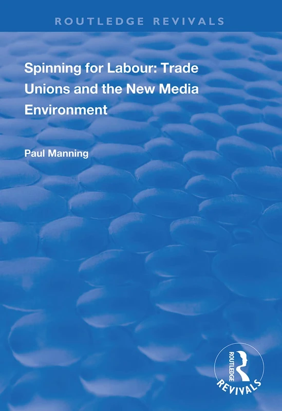 Spinning for Labour: Trade Unions and the New Media Environment (Routledge Revivals)