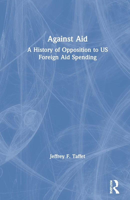 Routledge - Against Aid: A History of US Foreign Aid Opposition