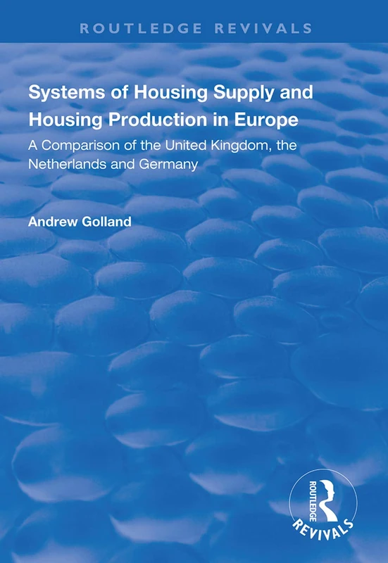 Systems of Housing Supply and Housing Production in Europe: A comparison of the United Kingdom, the Netherlands and Germany (Routledge Revivals)