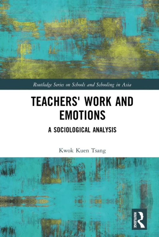Routledge Teachers' Work and Emotions: A Sociological Analysis