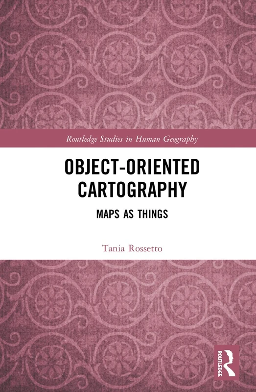 Object-Oriented Cartography: Maps as Things (Routledge Studies in Human Geography)