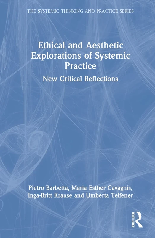 Ethical and Aesthetic Explorations of Systemic Practice: New Critical Reflections (The Systemic Thinking and Practice Series)