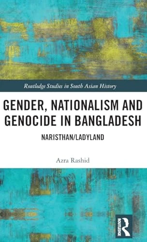 Gender, Nationalism, and Genocide in Bangladesh: Naristhan/Ladyland (Routledge Studies in South Asian History)