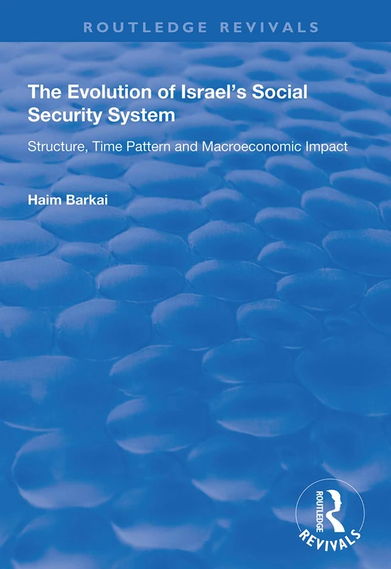 The Evolution of Israel's Social Security System: Structure, Time Pattern and Macroeconomic Impact (Routledge Revivals)