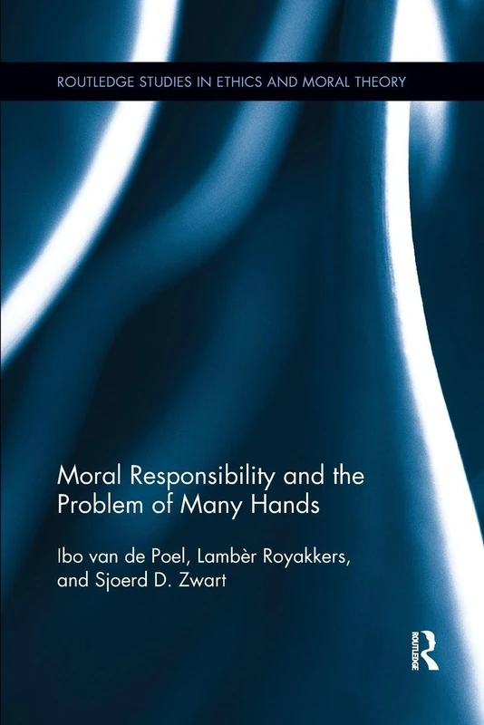 Moral Responsibility and the Problem of Many Hands (Routledge Studies in Ethics and Moral Theory)