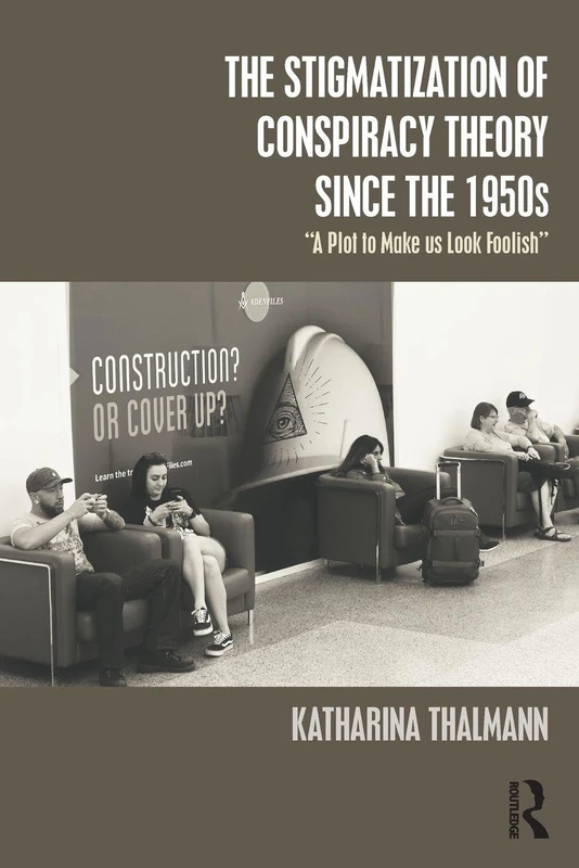 The Stigmatization of Conspiracy Theory since the 1950s: "A Plot to Make us Look Foolish"
