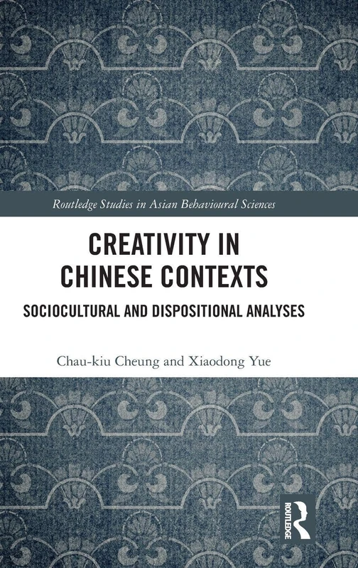 Creativity in Chinese Contexts: Sociocultural and Dispositional Analyses (Routledge Studies in Asian Behavioural Sciences)