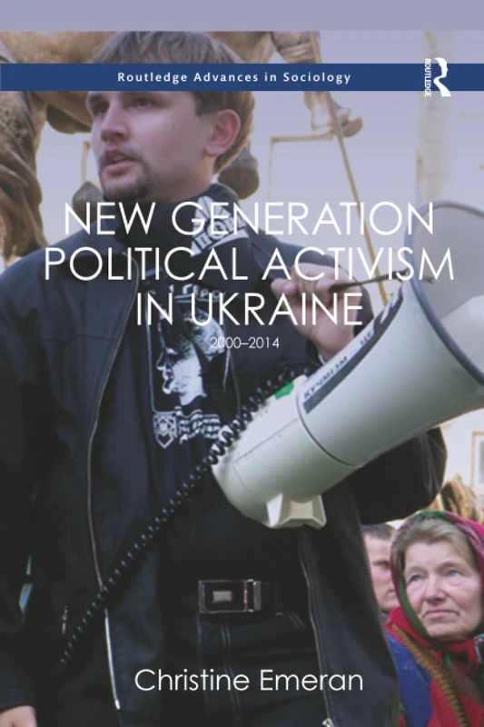 New Generation Political Activism in Ukraine: 2000–2014 (Routledge Advances in Sociology)