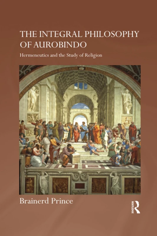 The Integral Philosophy of Aurobindo: Hermeneutics and the Study of Religion (Routledge Hindu Studies Series)