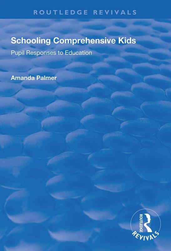 Schooling Comprehensive Kids: Pupil Responses to Education (Routledge Revivals)