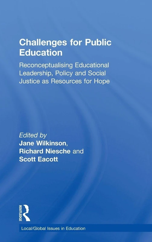 Challenges for Public Education: Reconceptualising Educational Leadership, Policy and Social Justice as Resources for Hope (Local/Global Issues in Education)