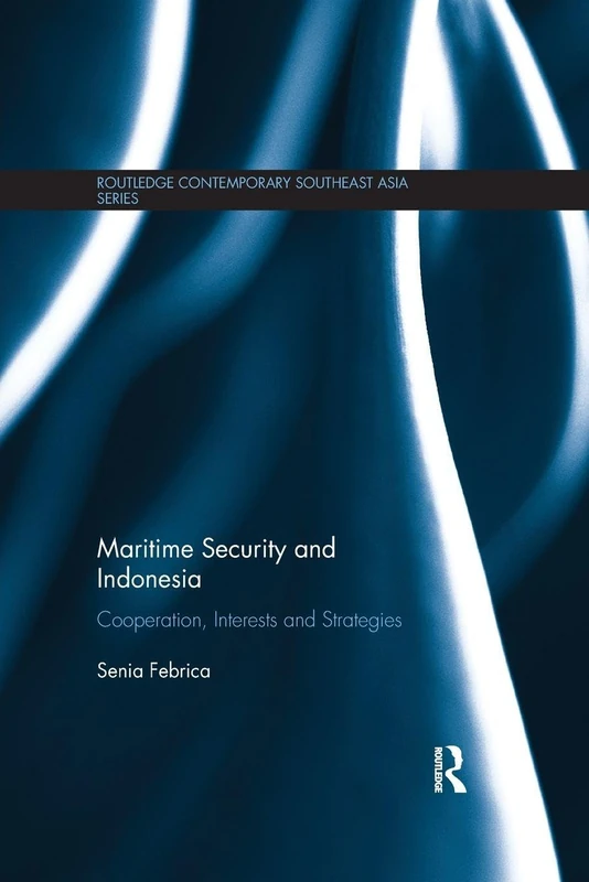 Maritime Security and Indonesia: Cooperation, Interests and Strategies (Routledge Contemporary Southeast Asia Series)