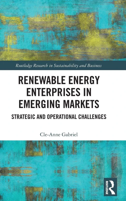 Renewable Energy Enterprises in Emerging Markets: Strategic and Operational Challenges (Routledge Research in Sustainability and Business)