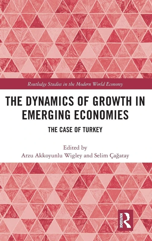 The Dynamics of Growth in Emerging Economies: The Case of Turkey (Routledge Studies in the Modern World Economy)
