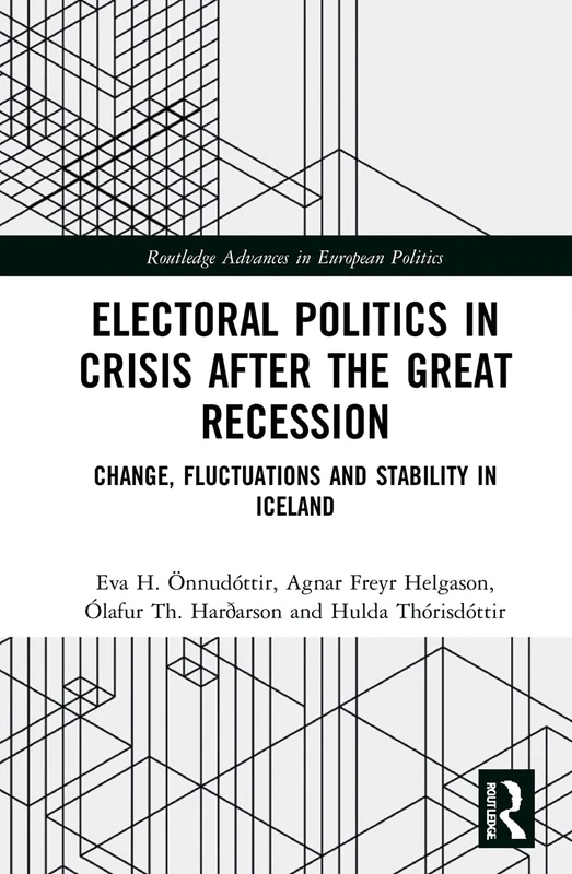 Electoral Politics in Crisis After the Great Recession: Change, Fluctuations and Stability in Iceland (Routledge Advances in European Politics)