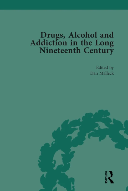 Drugs, Alcohol and Addiction in the Long Nineteenth Century: Volume I (Routledge Historical Resources)