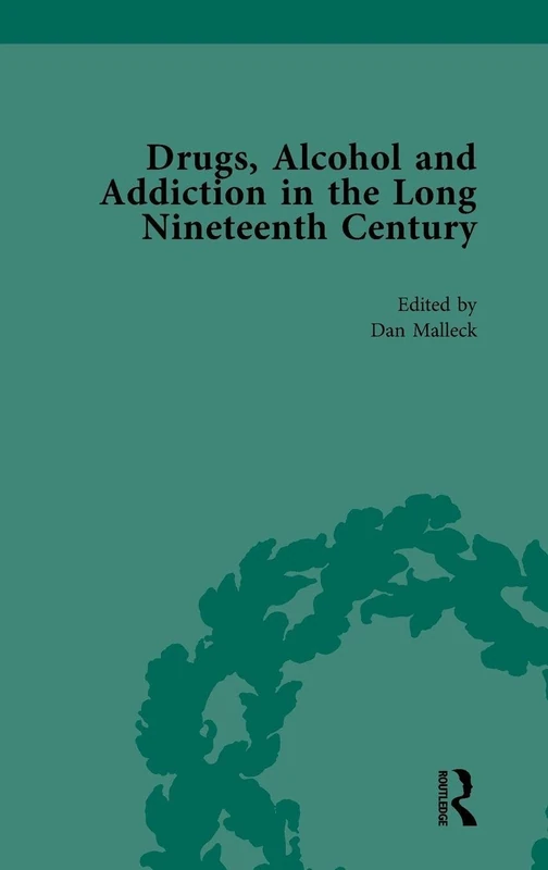 Drugs, Alcohol and Addiction in the Long Nineteenth Century: Volume II: 2 (Routledge Historical Resources)