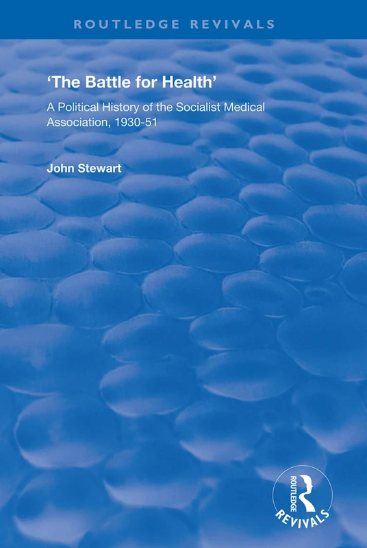 The Battle for Health: A Political History of the Socialist Medical Association, 1930–51 (Routledge Revivals)