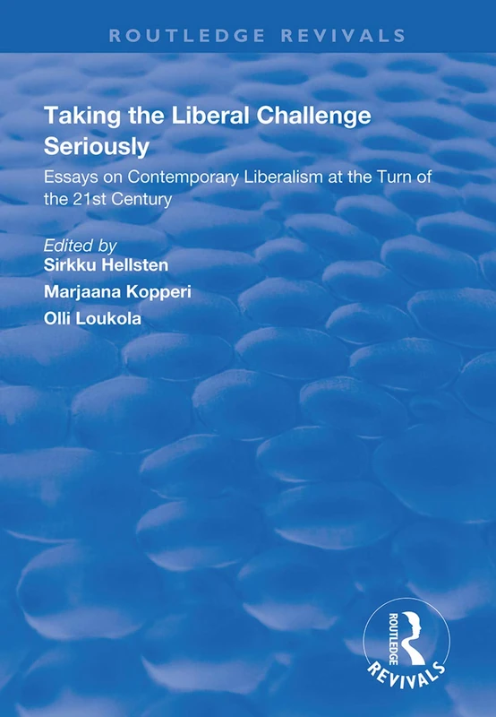 Taking the Liberal Challenge Seriously: Essays on Contemporary Liberalism at the Turn of the 21st Century (Routledge Revivals)